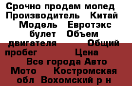 Срочно продам мопед › Производитель ­ Китай › Модель ­ Евротэкс булет › Объем двигателя ­ 150 › Общий пробег ­ 2 500 › Цена ­ 38 000 - Все города Авто » Мото   . Костромская обл.,Вохомский р-н